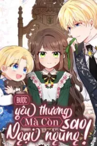 Được Yêu Thương Mà Còn Ngại Ngùng Sao!