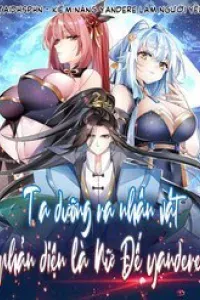 Ta Dưỡng Ra Nhân Vật Phản Diện Là Nữ Đế Yandere