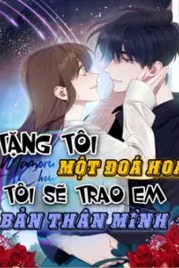 Tặng tôi một đoá hoa, tôi sẽ trao em bản thân mình